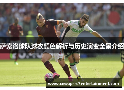 萨索洛球队球衣颜色解析与历史演变全景介绍