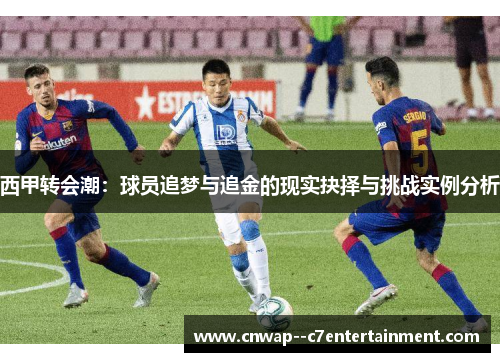 西甲转会潮：球员追梦与追金的现实抉择与挑战实例分析