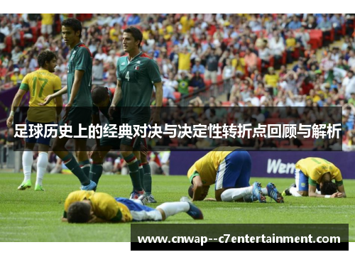 足球历史上的经典对决与决定性转折点回顾与解析