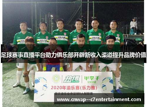 足球赛事直播平台助力俱乐部开辟新收入渠道提升品牌价值