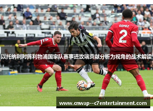 以托纳利对阵利物浦国家队赛事进攻端贡献分析为视角的战术解读