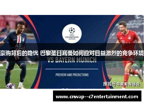 豪购背后的隐忧 巴黎圣日耳曼如何应对日益激烈的竞争环境 豪购背后的隐忧 巴黎圣日耳曼如何应对日益激烈的竞争环境