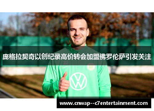 庞格拉契奇以创纪录高价转会加盟佛罗伦萨引发关注