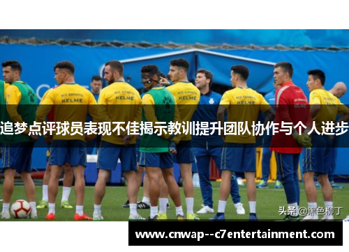 追梦点评球员表现不佳揭示教训提升团队协作与个人进步
