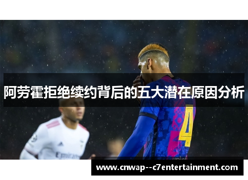 阿劳霍拒绝续约背后的五大潜在原因分析