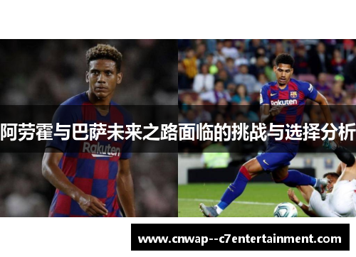 阿劳霍与巴萨未来之路面临的挑战与选择分析