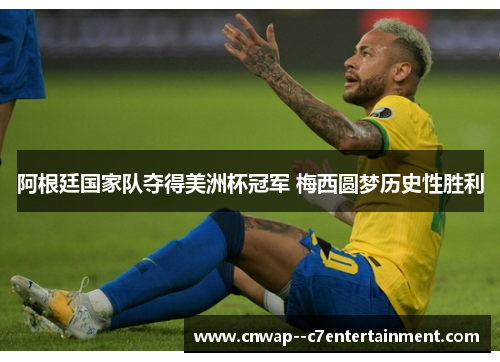 阿根廷国家队夺得美洲杯冠军 梅西圆梦历史性胜利