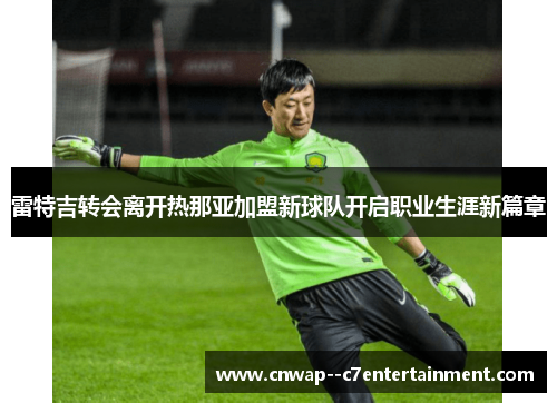 雷特吉转会离开热那亚加盟新球队开启职业生涯新篇章