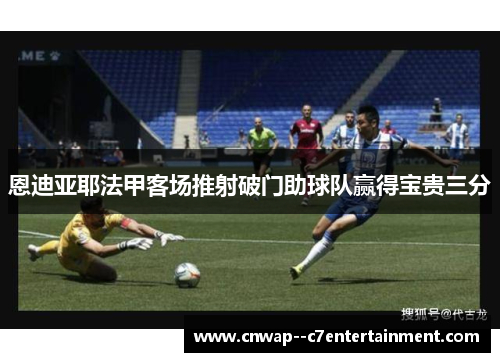 恩迪亚耶法甲客场推射破门助球队赢得宝贵三分 恩迪亚耶法甲客场推射破门助球队赢得宝贵三分