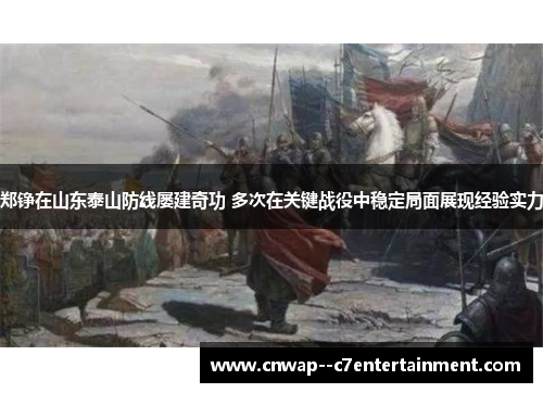 郑铮在山东泰山防线屡建奇功 多次在关键战役中稳定局面展现经验实力